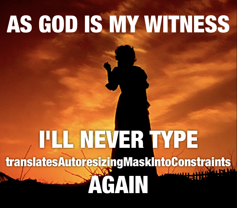 Meme of Scarlett O'Hara with words "As God is my Witness, I'll never type translatesAutoresizingMaskIntoConstraints again"